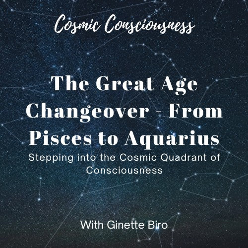 The Great Age Changeover! From Pisces to Aquarius - Stepping into the Cosmic Quadrant of Consciousness
