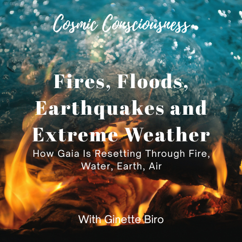 Fires, Floods, Earthquakes and Extreme Weather: How Gaia Is Resetting Through Fire, Water, Earth, Air