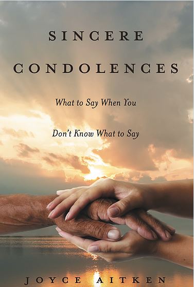 Sincere Condolences: What to Say When You Don't Know What to Say - By Joyce Aitken